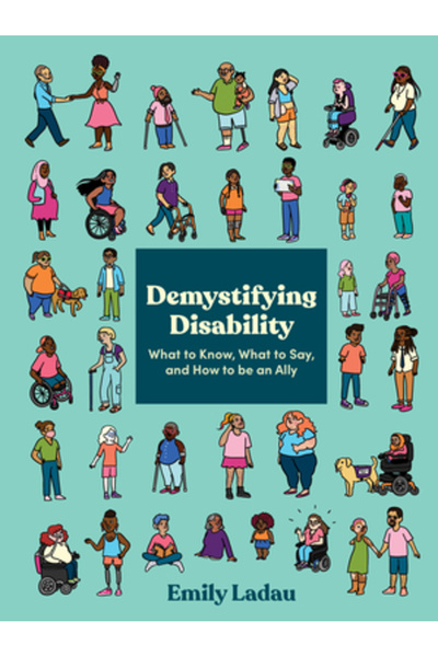 Ten Speed Pr Demystifying Disability: What to Know, What to Say, and How to Be an Ally