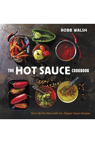Kessinger Pub Llc The Hot Sauce Cookbook: Turn Up the Heat with 60+ Pepper Sa...