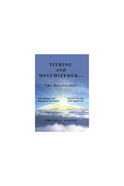 Westbow Pr Tithing and Melchizedek-The Revelation!: Why Tithing Is Not Requir...