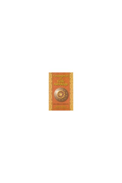 Lotus Press (Wi) Fundamentals of Vedic Astrology: Vedic Astrologer's Handbook...