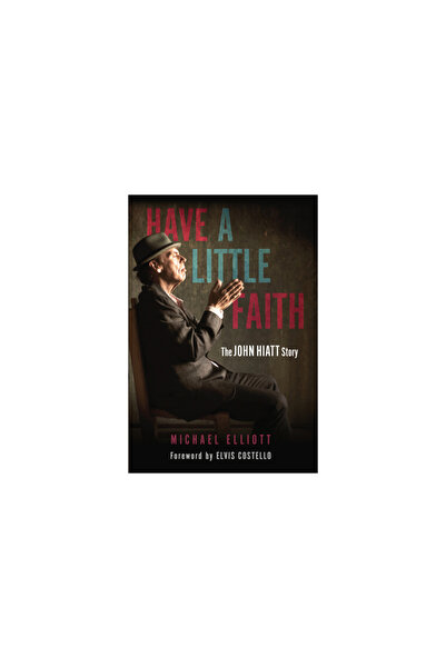 Chicago Review Pr Have a Little Faith: The John Hiatt Story