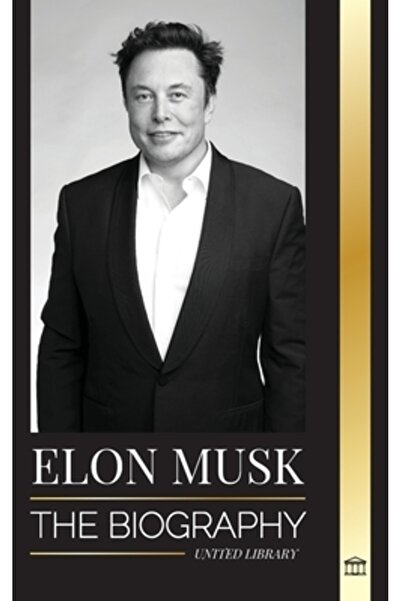 United Lib Elon Musk: The Biography of the Billionaire Entrepreneur making the Future Fantastic; Owner of Tesla