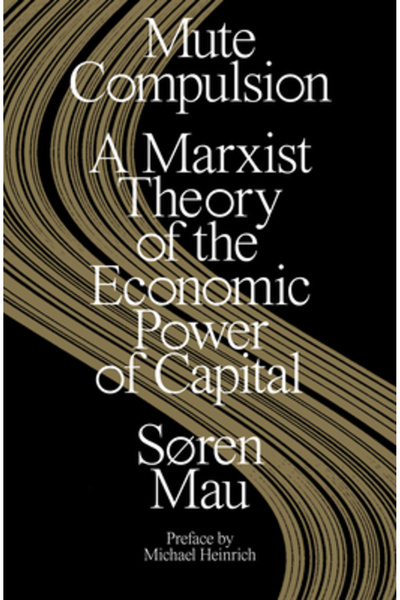 Verso Mute Compulsion: A Marxist Theory of the Economic Power of Capital