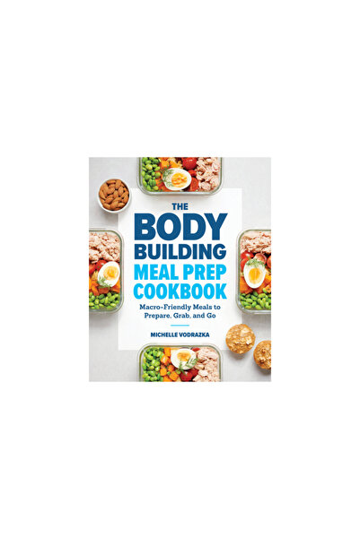 Rockridge Pr The Bodybuilding Meal Prep Cookbook: Macro-Friendly Meals to Pre...