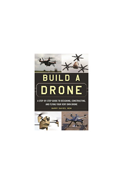 Skyhorse Pub Build a Drone: A Step-By-Step Guide to Designing, Constructing, ...