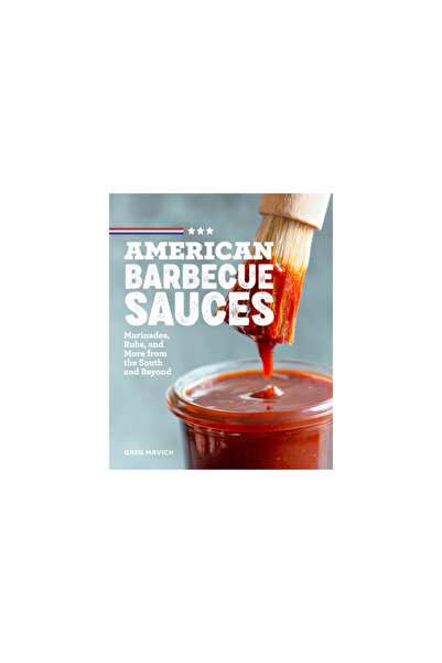 Rockridge Pr American Barbecue Sauces: Marinades, Rubs, and More from the South and Beyond