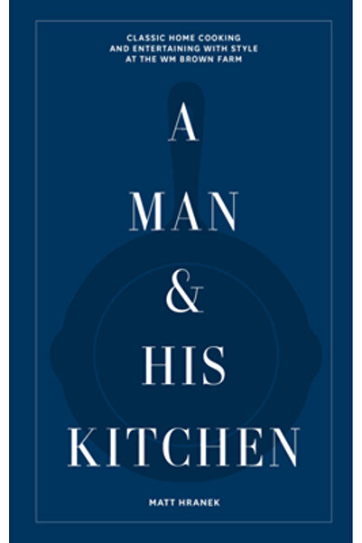 Artisan A Man & His Kitchen: Cooking and Entertaining at the Wm Brown Farm