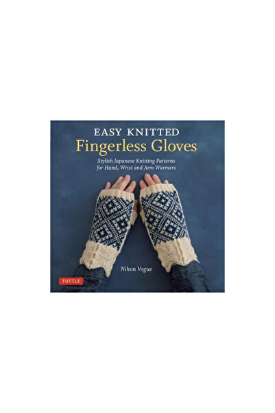 Tuttle Pub Easy Knitted Fingerless Gloves: Stylish Japanese Knitting Patterns...