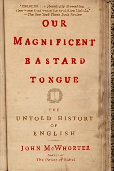 Gotham Books Our Magnificent Bastard Tongue: The Untold History of English