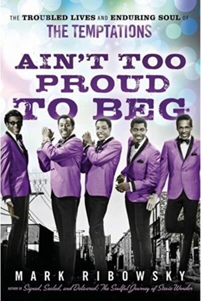 John Wiley & Sons Ain't Too Proud to Beg: The Troubled Lives and Enduring Sou...