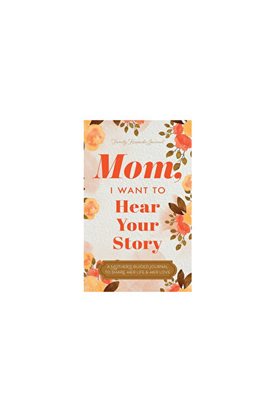 Eyp Publishing Mom, I Want to Hear Your Story A Mother's Guided Journal To Sh...
