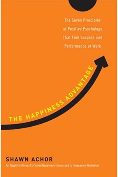 Crown Business The Happiness Advantage: The Seven Principles of Positive Psychology That Fuel Success and Performan