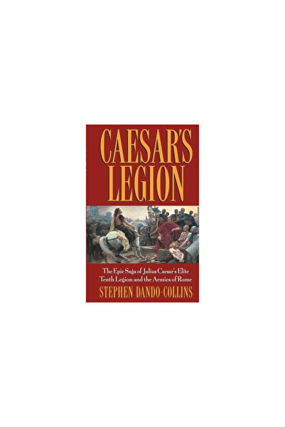 John Wiley & Sons Caesar's Legion: The Epic Saga of Julius Caesar's Elite Tenth Legion and the Armies of Rome