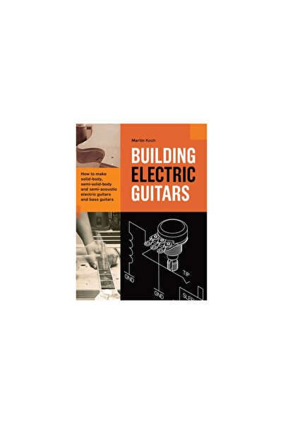 Koch Verlag Building Electric Guitars: How to make solid-body, semi-solid-body and semi-acoustic electric guitar