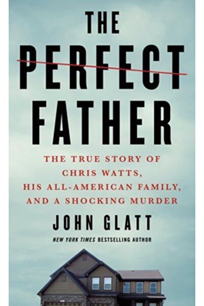 St Martins Pr The Perfect Father: The True Story of Chris Watts, His All-Amer...
