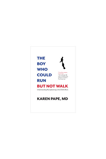 Barlow Pub The Boy Who Could Run But Not Walk: Understanding Neuroplasticity in the Child's Brain