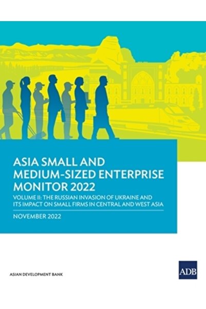 Asian Development Bank Asia Small and Medium-Sized Enterprise Monitor 2022: Volume II--The Russian Invasion of Ukraine and
