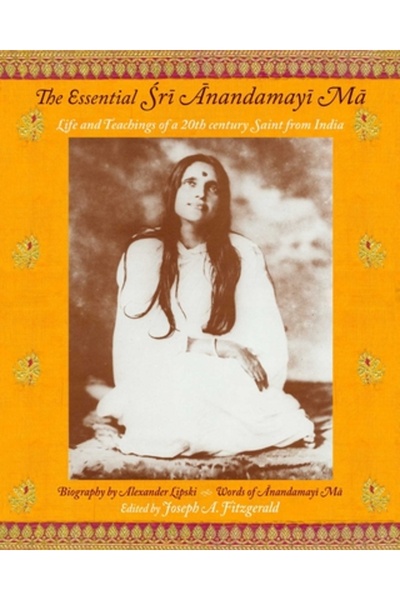 World Wisdom Books The Essential Sri Anandamayi Ma: Life and Teachings of a 2...