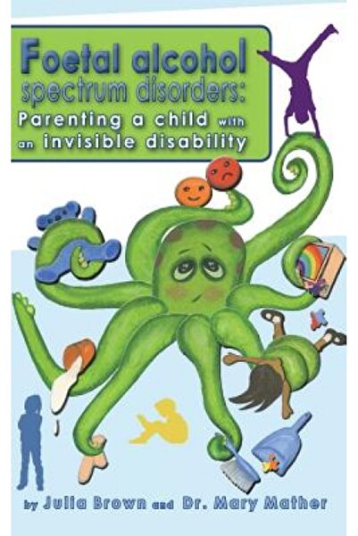 AuthorHouse Foetal Alcohol Spectrum Disorder: Parenting a Child with an Invisible Disability