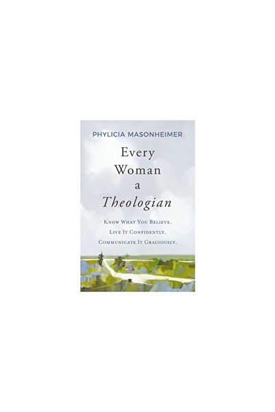 Thomas Nelson Pub Every Woman a Theologian: Know What You Believe. Live It Co...