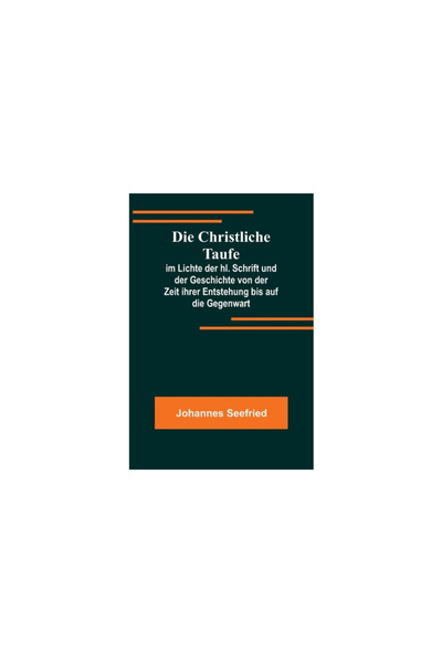 Alpha Ed Die Christliche Taufe; im Lichte der hl. Schrift und der Geschichte ...