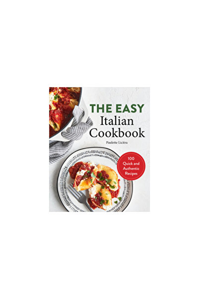 Rockridge Pr The Easy Italian Cookbook: 100 Quick and Authentic Recipes