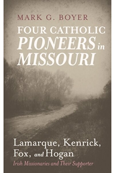 Wipf & Stock Publ Four Catholic Pioneers in Missouri: Lamarque, Kenrick, Fox,...