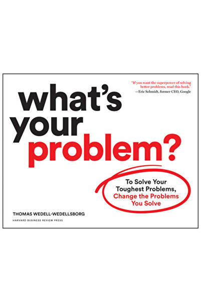 Harvard Business Review Pr What's Your Problem?: To Solve Your Toughest Probl...