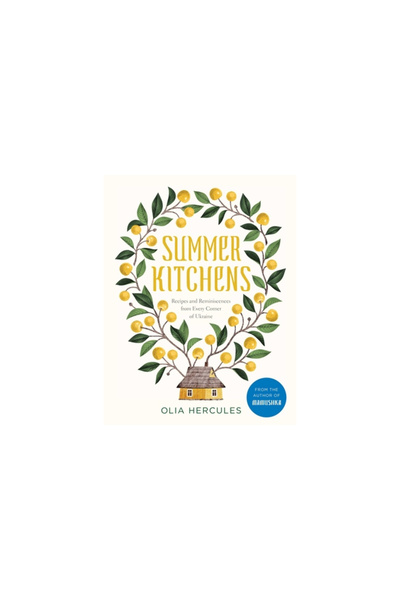 Weldon Owen Summer Kitchens: Inside Ukraine's Hidden Places of Cooking and Sa...