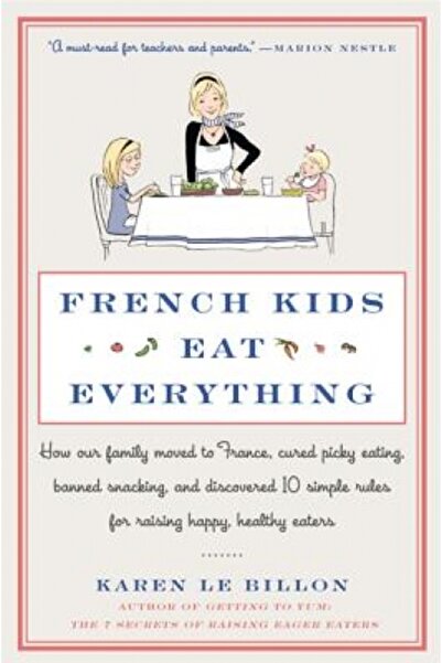 William Morrow & Co French Kids Eat Everything: How Our Family Moved to France, Cured Picky Eating, Banned Snacking, and