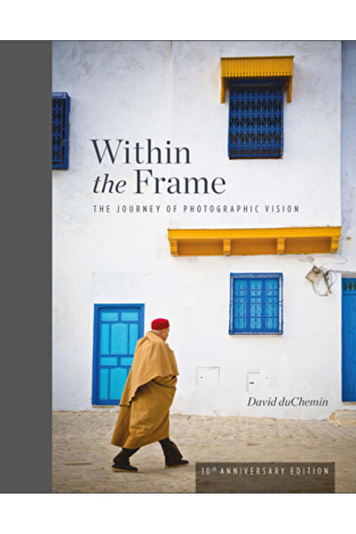 Rocky Nook Within the Frame, 10th Anniversary Edition: The Journey of Photogr...