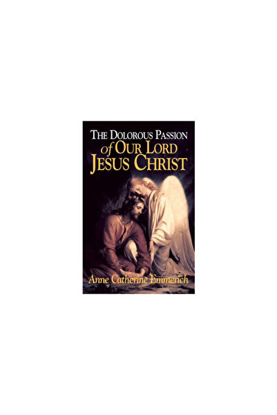 T A N Books & Publishers The Dolorous Passion of Our Lord Jesus Christ