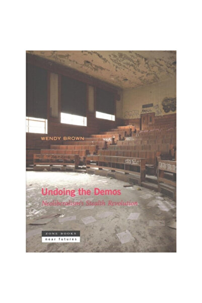 Zone Books Undoing the Demos: Neoliberalism's Stealth Revolution