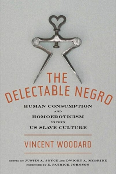 New York Univ Pr The Delectable Negro: Human Consumption and Homoeroticism Wi...