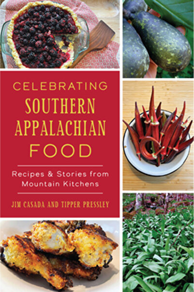 History Pr Celebrating Southern Appalachian Food: Recipes and Stories from Mo...