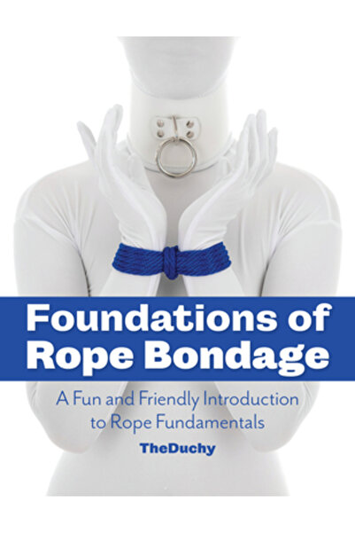 Green Candy Pr Foundations of Rope Bondage: A Fun and Friendly Introduction to Rope Fundamentals from the Duchy