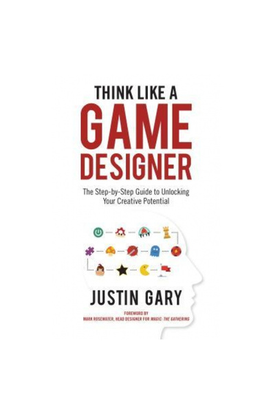 Aviva Pub Think Like a Game Designer: The Step-By-Step Guide to Unlocking Your Creative Potential
