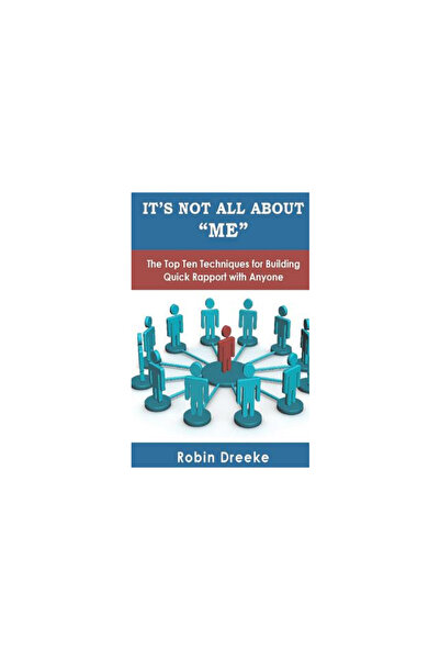 Robin K Dreeke It's Not All about Me: The Top Ten Techniques for Building Qui...