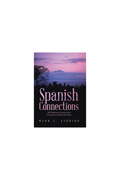 Xlibris Us Spanish Connections: My Diplomatic Journey from Venezuela to Equatorial Guinea