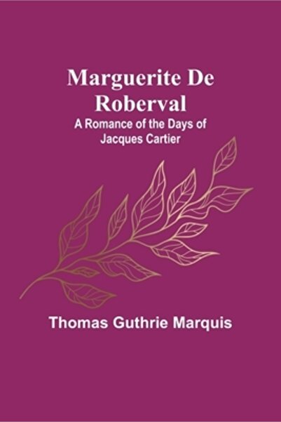 Alpha Ed Marguerite De Roberval: A Romance of the Days of Jacques Cartier