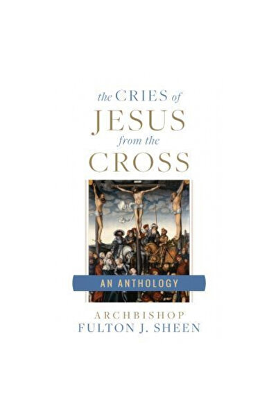 Sophia Inst Pr The Cries of Jesus from the Cross: A Fulton Sheen Anthology
