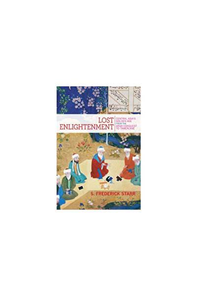 Princeton Univ Pr Lost Enlightenment: Central Asia's Golden Age from the Arab...