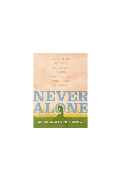 Moody Publ Never Alone: Ruth, the Modern Military Spouse, and the God Who Goe...