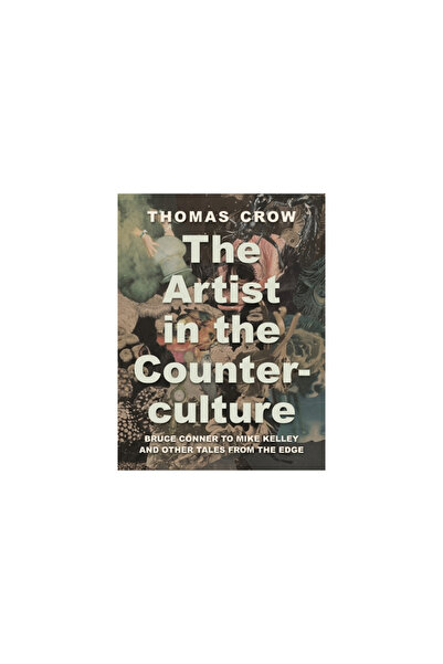 Princeton Univ Pr The Artist in the Counterculture: Bruce Conner to Mike Kell...