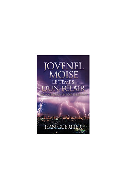 Xulon Pr Jovenel Moise Le Temps d'Un Eclair: On a Assassine Un Bon President