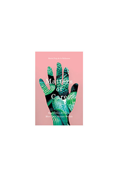 Univ Of Minnesota Pr Matters of Care: Speculative Ethics in More Than Human W...