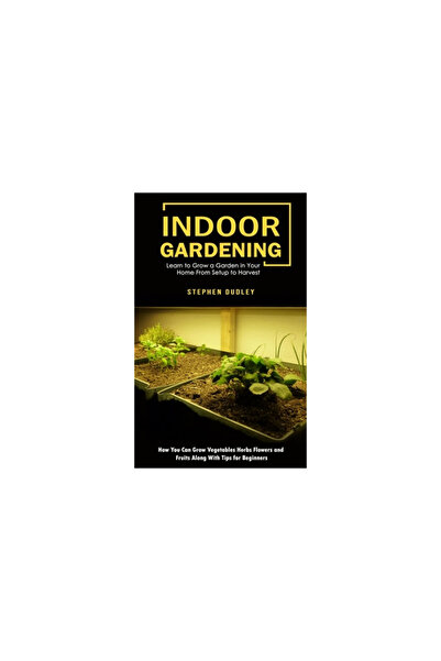 Alex Howard Indoor Gardening: Learn to Grow a Garden in Your Home From Setup ...