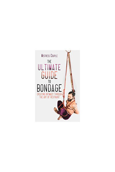Cleis Pr The Ultimate Guide to Bondage: Creating Intimacy Through the Art of ...