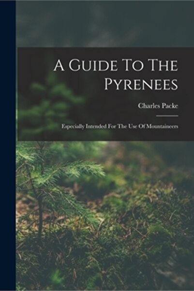 Legare Street Pr A Guide To The Pyrenees: Especially Intended For The Use Of Mountaineers