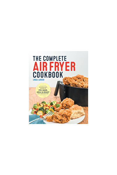 Rockridge Pr The Complete Air Fryer Cookbook: Amazingly Easy Recipes to Fry, Bake, Grill, and Roast with Your Air